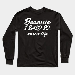 Because I Said So Long Sleeve T-Shirt